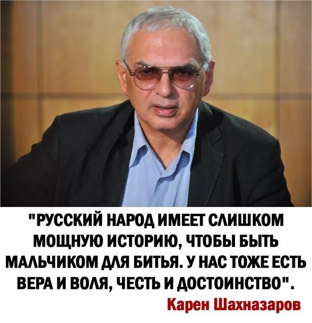 1 РУССКИЙ НАРОА ИМЕЕТ ОАИШКОМ МОЩНУЮ ИСТОРИЮ ЧТОБЫ БЬПЪ ММЬЧИКОМ МЯ БИТЬЯ У НАС ТОЖЕ ЕОТЪ ВЕРА и ВОАЯ ЧЕСТЬ И достоинство Карен Шахназаров