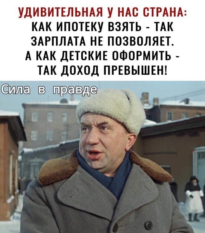 УДИВИТЕЛЬНАЯ У НАС СТРАНА КАК ИПОТЕКУ ВЗЯТЬ ТАК ЗАРПЛАТА НЕ ПОЗВОЛЯЕТ А КАК ДЕТСКИЕ ОФОРМИТЬ ТАК ДОХОД ПРЕВЫШЕН дд _