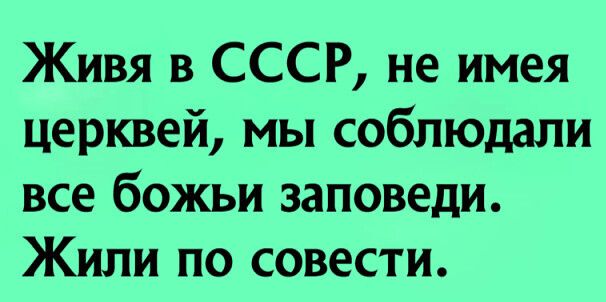 Живя в СССР не имея церквей мы соблюдали все божьи заповеди Жили по совести