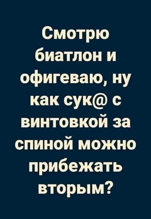 Смотрю биатлон и офигеваю ну как сук с винтовкой за спиной можно прибежать вторым