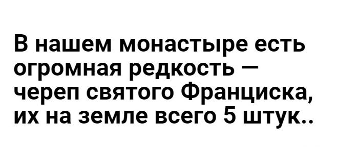 В нашем монастыре есть ОГРОМНЗЯ редкость _ череп СВЯТОГО Франциска их на земле ВСЭГО 5 ШТУК