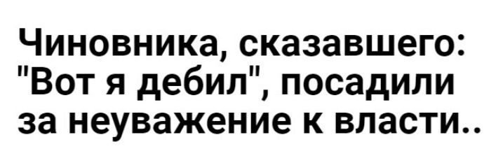 Чиновника сказавшего Вот я дебил посадили за неуважение к власти