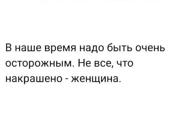 В наше время надо бЫТЬ ОЧЕНЬ ОСТОРОЖНЫМ Не ВСЕ ЧТО НЭКРЭШЭНО ЖЕНЩИНЭ