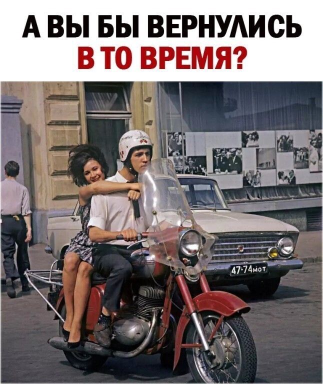 А ВЫ БЫ ВЕРНУАИСЬ В ТО ВРЕМЯ