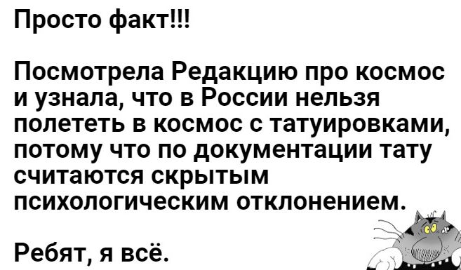 Просто факт Посмотрела Редакцию про космос и узнала что в России нельзя полететь в космос с татуировками потому что по документации тату считаются скрытым психологическим отклонением Ребят я всё