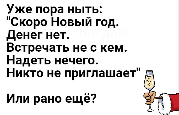 Уже пора ныть Скоро Новый год денег нет Встречать не с кем Надеть нечего Никто не приглашает Или рано ещё