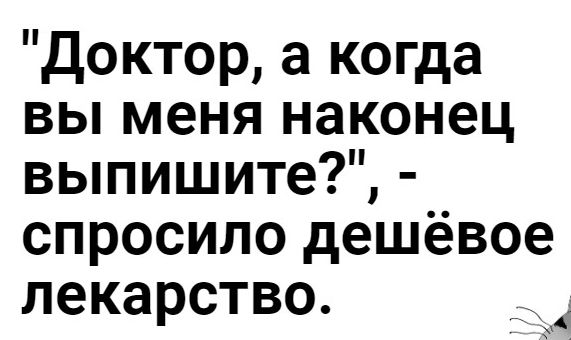 Доктор а когда вы меня наконец выпишите спросило дешёвое лекарство