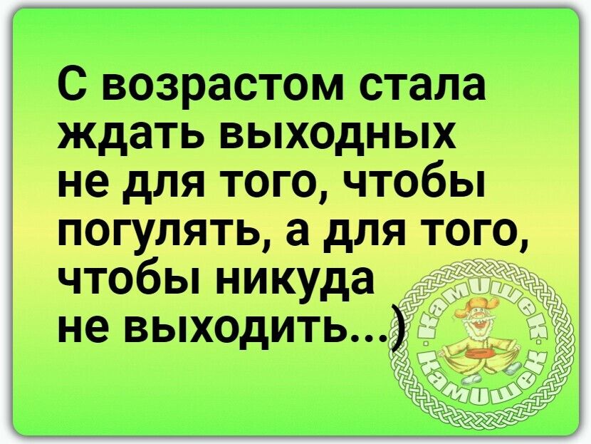 С возрастом стала ждать выходных не для того чтобы погулять а для того чтобы никуда не выходить