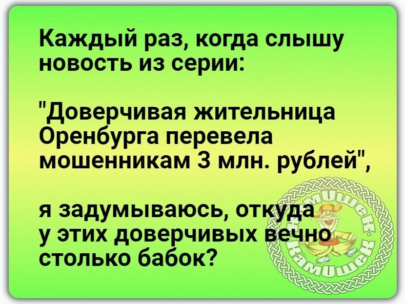 Каждый раз когда слышу новость из серии Доверчивая жительница Оренбурга перевела мошенникам 3 млн рублей я задумываюсь откуда Ъ у этих доверчивых вечно столько бабок