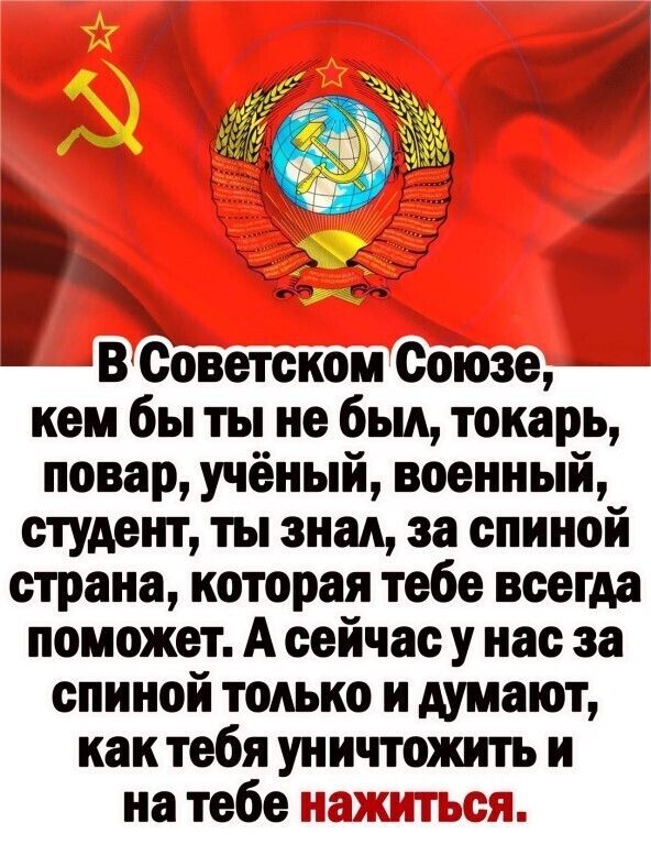 я я В Советском Союзе кем бы ты не был токарь повар учёный военный студент ты знал за спиной страна которая тебе всегда поможет А сейчас у нас за спиной только и думают как тебя уничтожить и на тебе