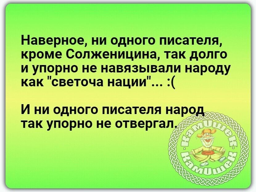 Наверное ни одного писателя кроме Солженицина так долго и упврью не навязывали народу как нации И ни 0 питания так упорно не отвергал