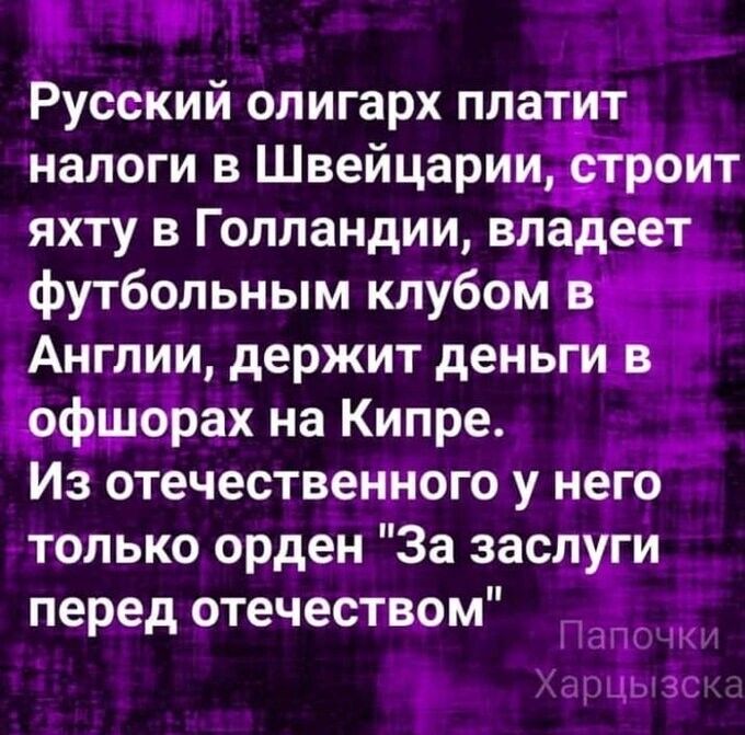 __ тт д Русекий олигарх плат г налоги в ШвейцариуЁЁоЁт Яхту в Голландии вііаде футбольным клубом Ачглуіи держит день Фшорах на Кипре Из отечественного у него только орден За засд гй ___ перед отечеством Папотъ ХарЦьчёс