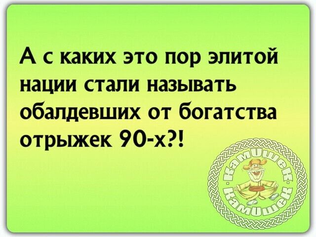 А с каких это пор элитой нации стали называть обалдевших от богатства отрыжек 90 х