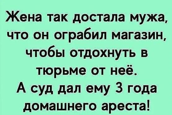 Жена так достала мужа что он ограбил магазин чтобы отдохнуть в тюрьме от неё А суд дал ему 3 года домашнего ареста