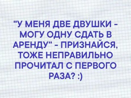 у меня две двушки могу одну сдАть в АРЕНД признмйся ТОЖЕ НЕПРАВИЛЬНО прочитдл с первого РАЗА