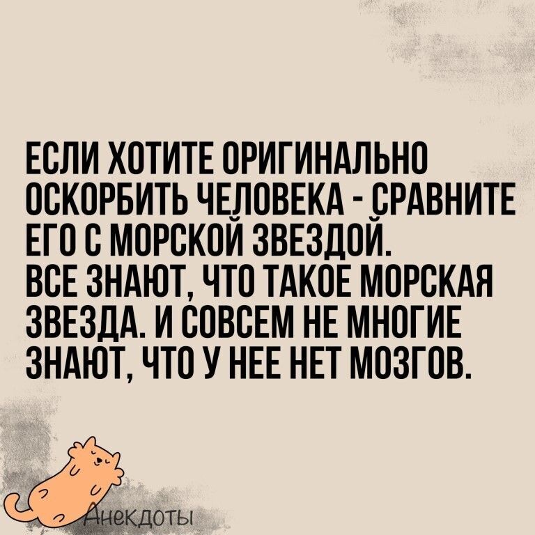 ЕОЛИ ХОТИТЕ ОРИГИНАЛЬНО ООКОРБИТЬ ЧЕЛОВЕКА _ОРАВНИТЕ ЕГО О МОРСКОЙ ЗВЕЗДОЙ ВОЕ ЗНАЮТ ЧТО ТАКОЕ МОРСКАЯ ЗВЕЗДА И ООВОЕМ НЕ МНОГИЕ ЗНАЮТ ЧТО У НЕЕ НЕТ МОЗГОВ