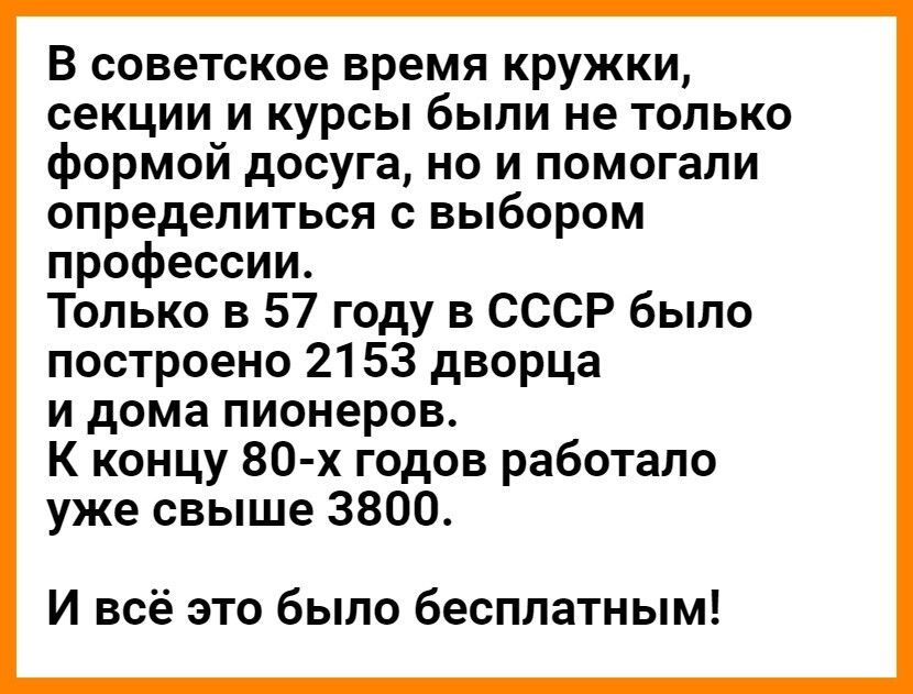 В советское время кружки секции и курсы были не только формой досуга но и помогали определиться с выбором профессии Только в 57 году в СССР было построено 2153 дворца и дома пионеров К концу 80 х годов работало уже свыше 3800 И всё это было бесплатным