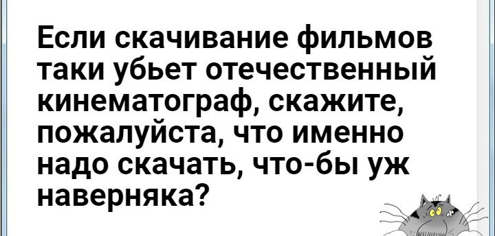 Если скачивание фильмов таки убьет отечественный кинематограф скажите пожалуйста что именно надо скачать что бы уж наверняка