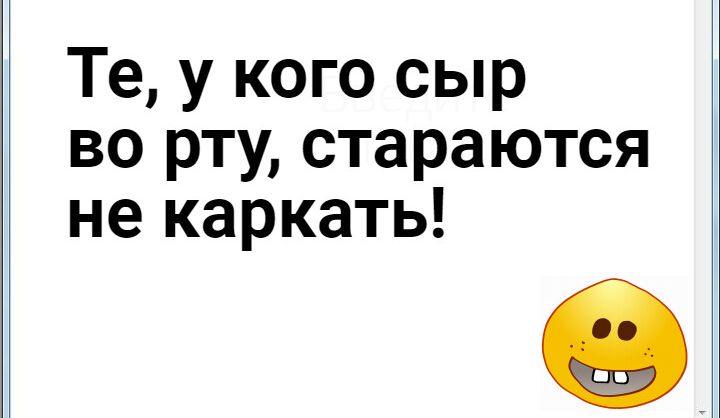 Те у кого сыр во рту стараются не каркать