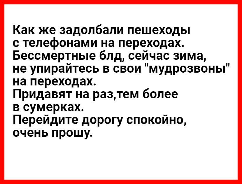 Как же задолбали пешеходы с телефонами на переходах Бессмертные бпд сейчас зима не упирайтесь в свои мудрозвоны на переходах Придавят на разтем более в сумерках Перейдите дорогу спокойно очень прошу