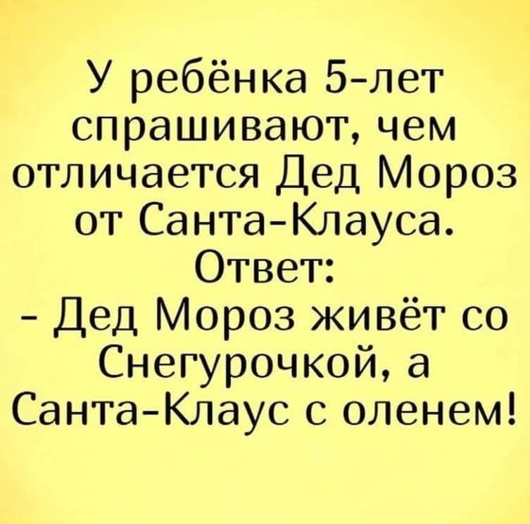 У ребёнка 5 лет спрашивают чем отличается Дед Мороз от СантаКлауса Ответ Дед Мороз живёт со Снегурочкой а Санта Клаус с оленем