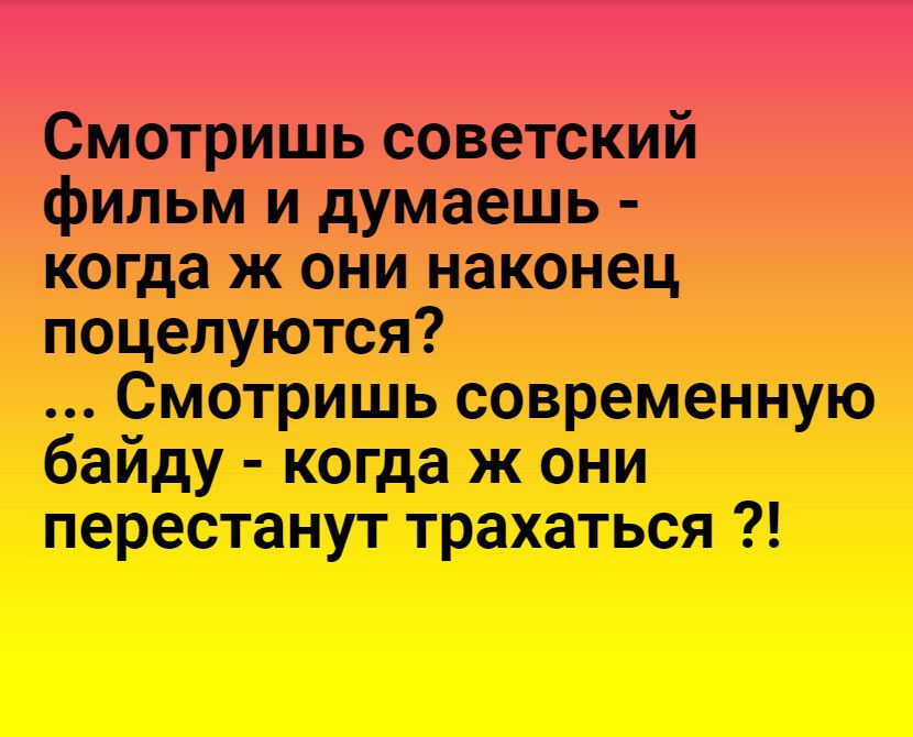 Смотришь советский фильм и думаешь когда ж они наконец поцелуются Смотришь современную байду когда ж они перестанут трахаться