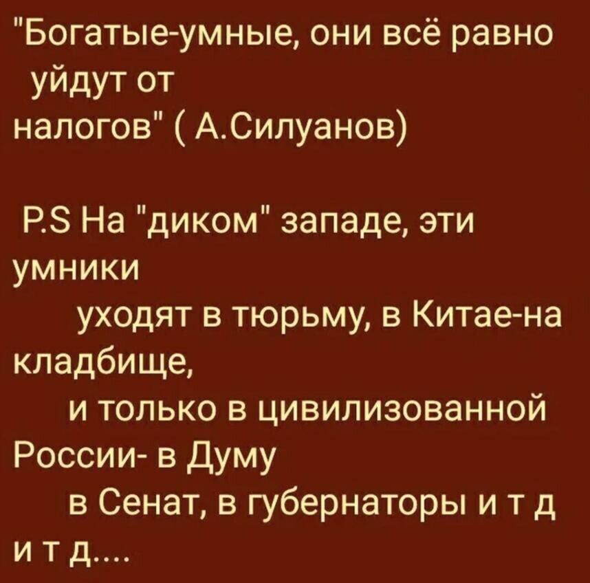 Богатые умные они всё равно уйдут от налогов АСилуанов Р На диком западе эти умники уходят в тюрьму в Китае на кладбище и только в цивилизованной России в Думу в Сенат в губернаторы и т д и т д