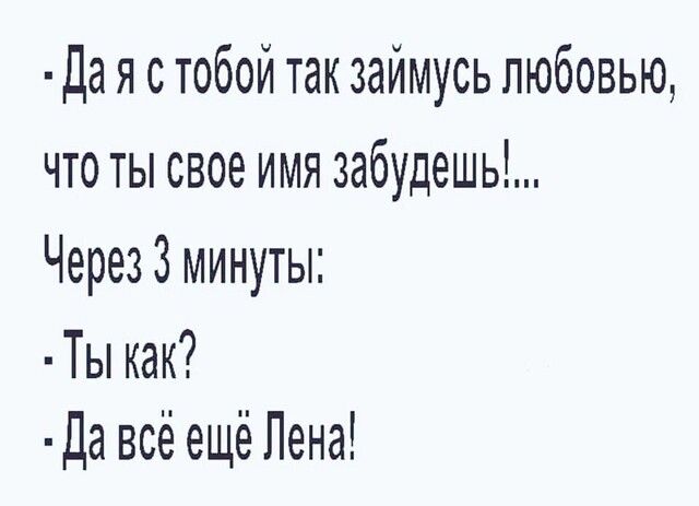 Да я с тобой так займусь любовью что ты свое имя забудешь Через 3 минуты Ты как Да всё ещё Лена