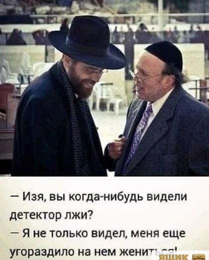 Изя вы когданибудь видели детектор лжи Я не только видел меня еще угораздило на нем женит
