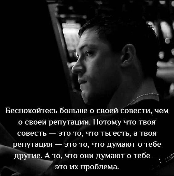 Беспокойтесъ больше о своей совести чем о своей репутации Потому что твоя совесть это то что ты есть а твоя репутация это то что думают о тебе другие А то что они думают о тебе _ с это их проблема