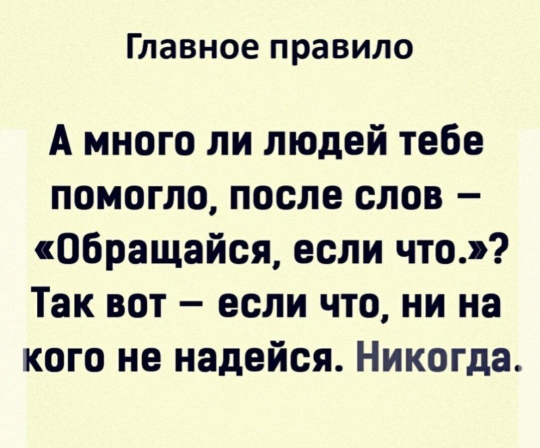 Главное правило А много ли людей тебе помогло после слов 06ращайся если что Так вот если что ни на кого не надейся Никогда