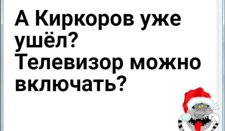 А Киркоров уже ушёл Телевизор можно включать Ё _
