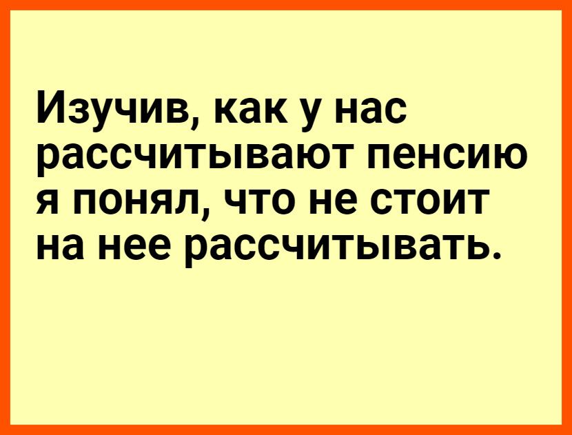 Изучив как у нас рассчитывают пенсию я понял что не стоит на нее рассчитывать