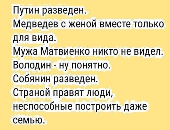 Путин разведен Медведев с женой вместе только для вида Мужа Матвиенко никто не видел Володин ну понятно Собянин разведен Страной правят люди неспособные построить даже семью