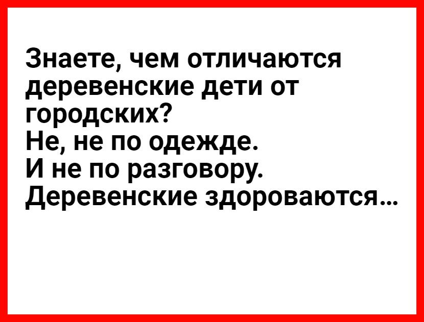 Знаете, чем отличаются деревенские дети от городских? Не, не по одежде. И не по разговору. Деревенские здороваются...