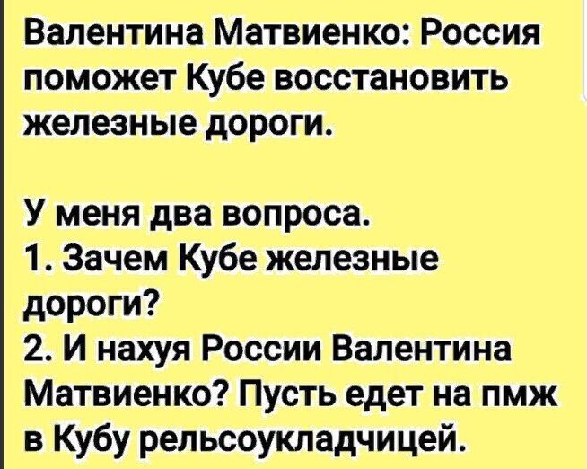 Валентина Матвиенко Россия поможет Кубе восстановить железные дороги У меня два вопроса 1 Зачем Кубе железные дороги 2 И нахуя России Валентина Матвиенко Пусть едет на пмж в Кубу рельсоукладчицей