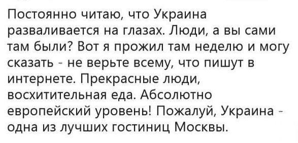 Постоянно читаю, что украина разваливается на глазах. Люди, а вы сами там были? Вот я прожил там неделю и могу сказать  не верьте всему, что пишут в интернете. Прекрасные люди, восхитительная еда. Абсолютно европейский уровень! Пожалуй, украина  одна из лучших гостиниц москвы.