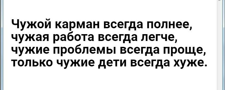Чужой карман всегда полнее чужая работа всегда легче чужие проблемы всегда проще только чужие дети всегда хуже