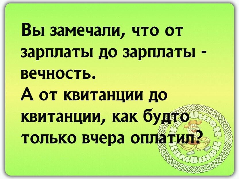 Вы замечали что от зарплаты до зарплаты вечность 3 А от квитанции до квитанции как бу только вчера оплёткиЁ