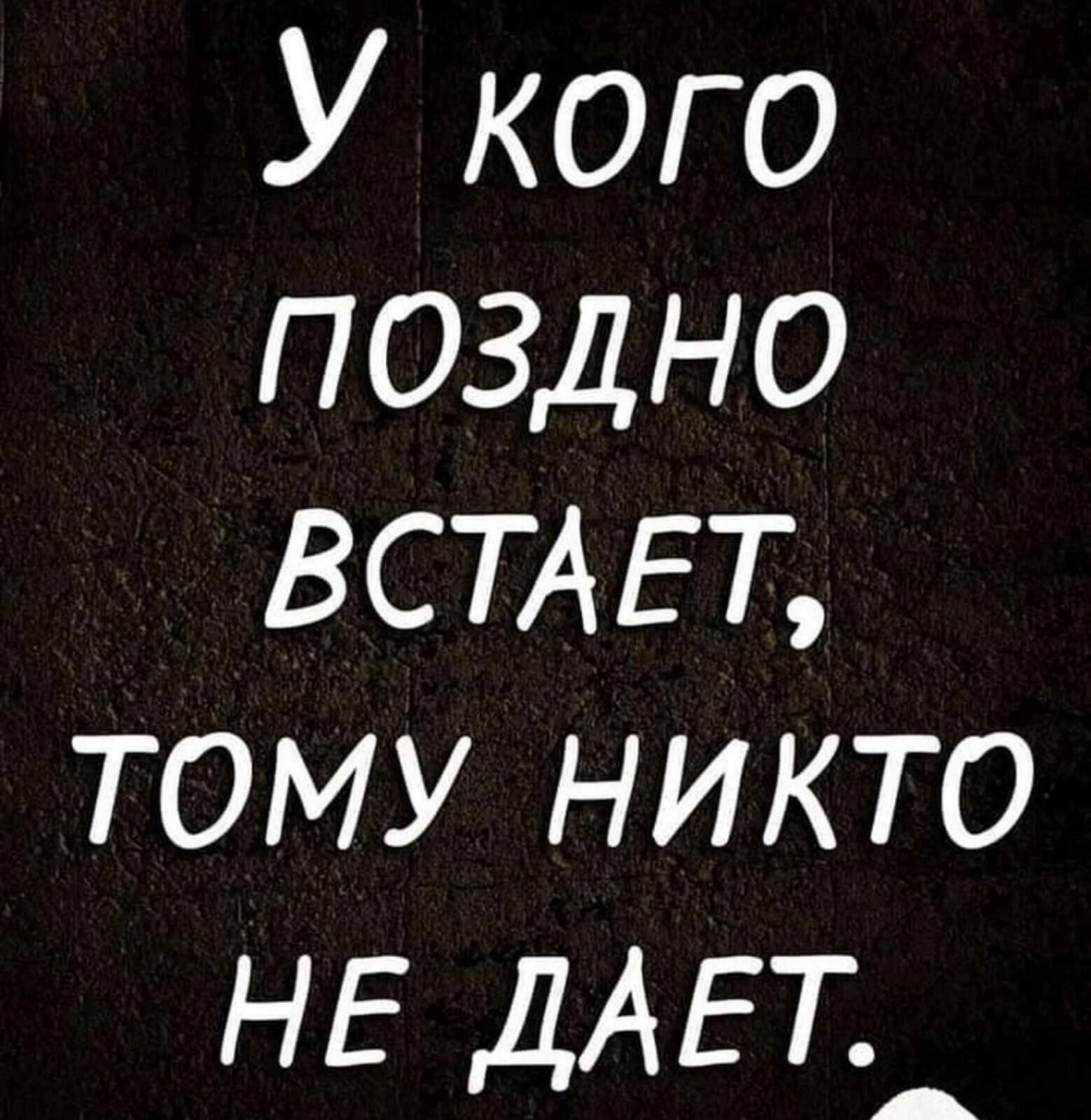 У кого поздно всиэт тому никто НЕ ДАЕТ_