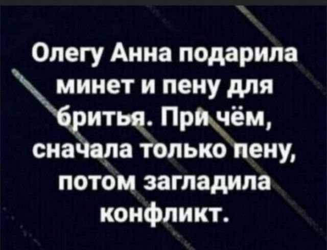 Олегу Анна подарила пблинет и пену для _ритьц Прпчём сначара только пену потом загладила конфликт