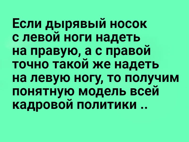 Если дырявый носок с левой ноги надеть на правую, а с правой точно такой же надеть на левую ногу, то получим понятную модель всей кадровой политики ..