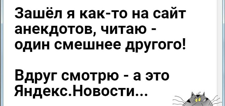 Зашёл я както на сайт анекдотов, читаю  один смешнее другого! Вдруг смотрю  а это яндекс.новости... У