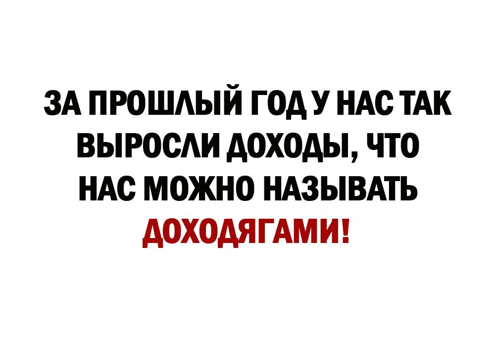 3А ПРОШАЫЙ ГОАУ НАС ТАК ВЫРОСАИ доходы ЧТО НАС МОЖНО НАЗЫВАТЪ АОХОАЯГАМИ