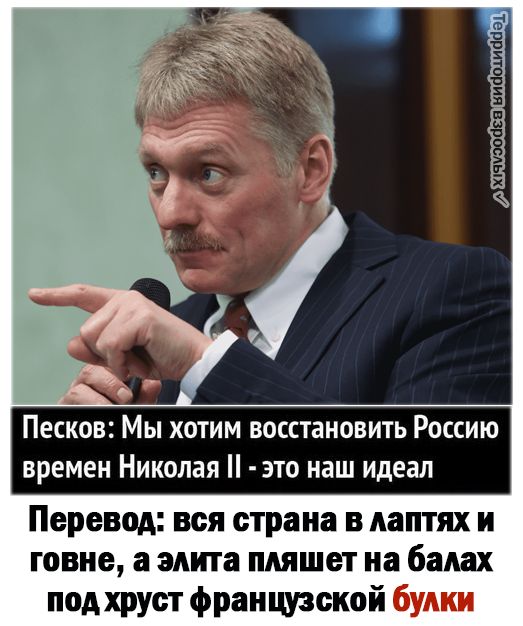 Песко Мы хотим восстановить Россию времен Николая это наш идеал Перевод вся страна в лаптях и говне а эдита пляшет иа балах под хруст фраищзской будки