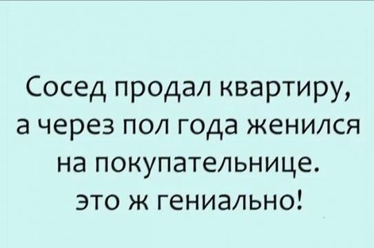 Сосед продал квартиру а через пол года женился на покупательнице это ж гениально