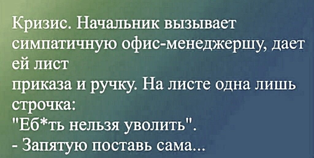 йс Начальник вызывает атичную офис менеджершу дает ей лист прикяза и ручку На листе одна лишь строчка Ебть нельзя уволить Зипятую поставь сама