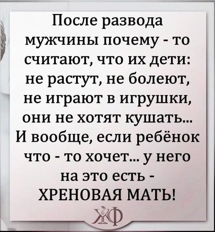После развода мужчины почему то считают что их дети не растут не болеют не играют в игрушки они не хотят кушать И вообще если ребёнок что то хочет у него на это есть ХРЕНОВАЯ МАТЬ