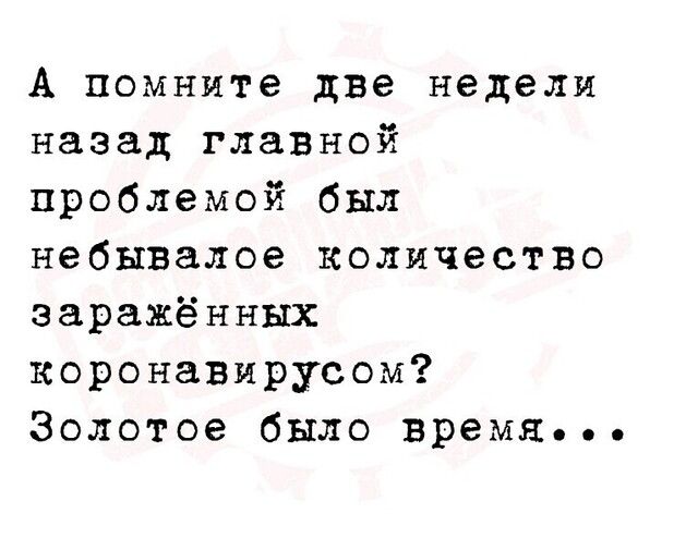 А помните две недели назад главной проблемой был небывалое количество заражённых коронавирусом Золотое было время