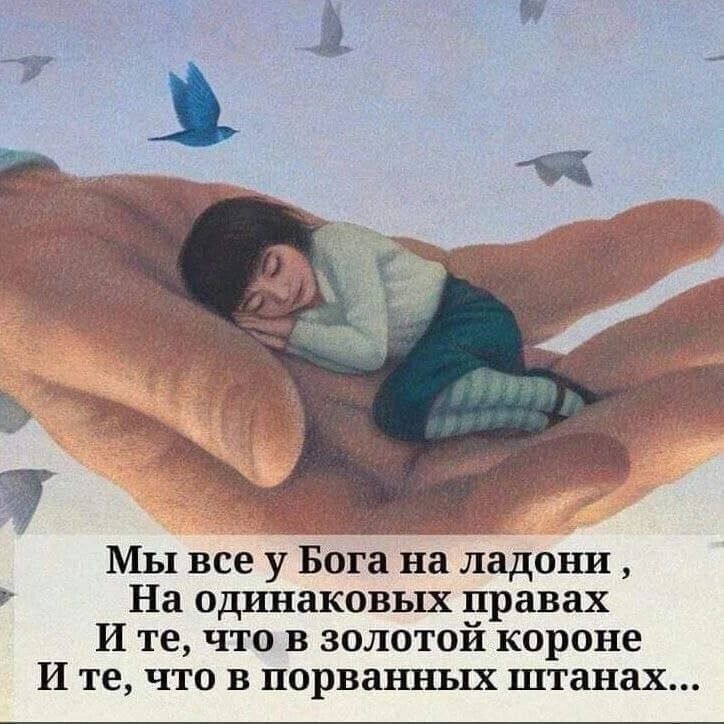 Мы все у Бога на ладони На одинаковых правах И те что в золотой короне И те что в порванных штанах
